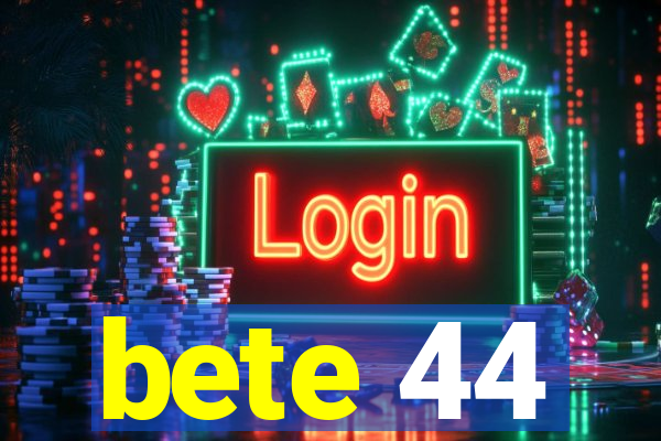 bete 44