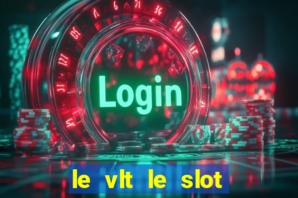 le vlt le slot machine piu evolute