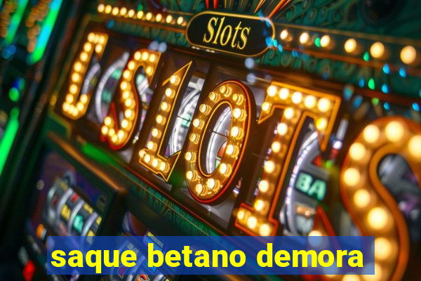 saque betano demora