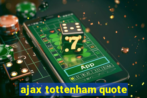 ajax tottenham quote