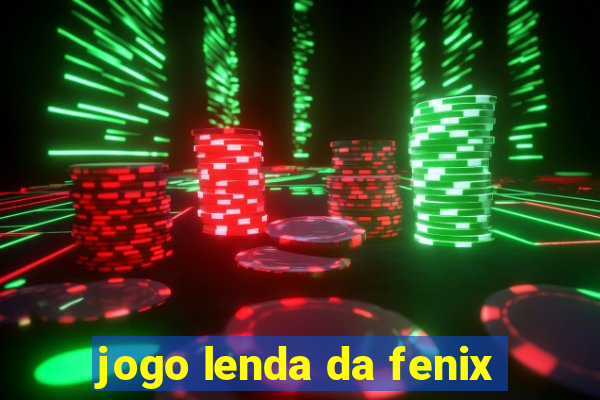 jogo lenda da fenix