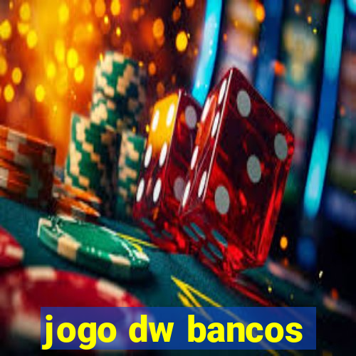 jogo dw bancos