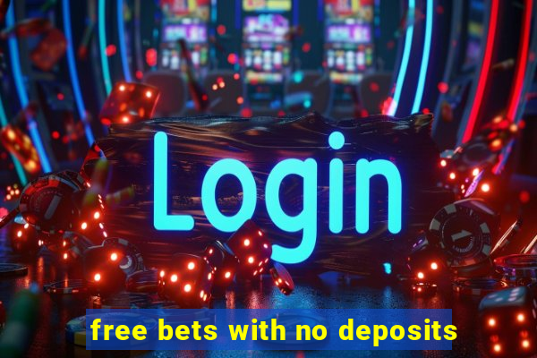 free bets with no deposits