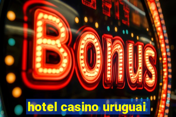 hotel casino uruguai