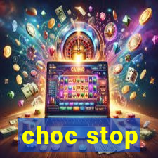 choc stop