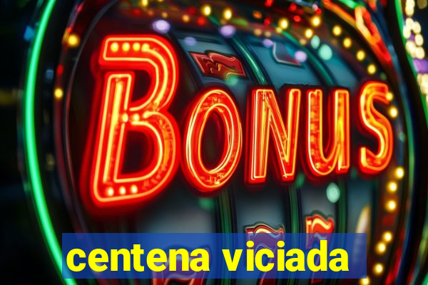 centena viciada