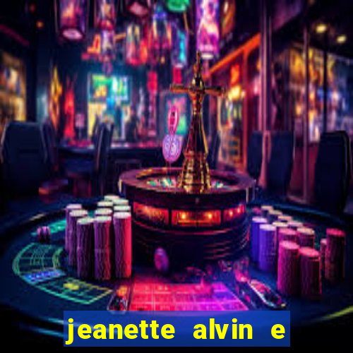 jeanette alvin e os esquilos