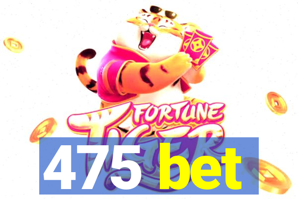 475 bet