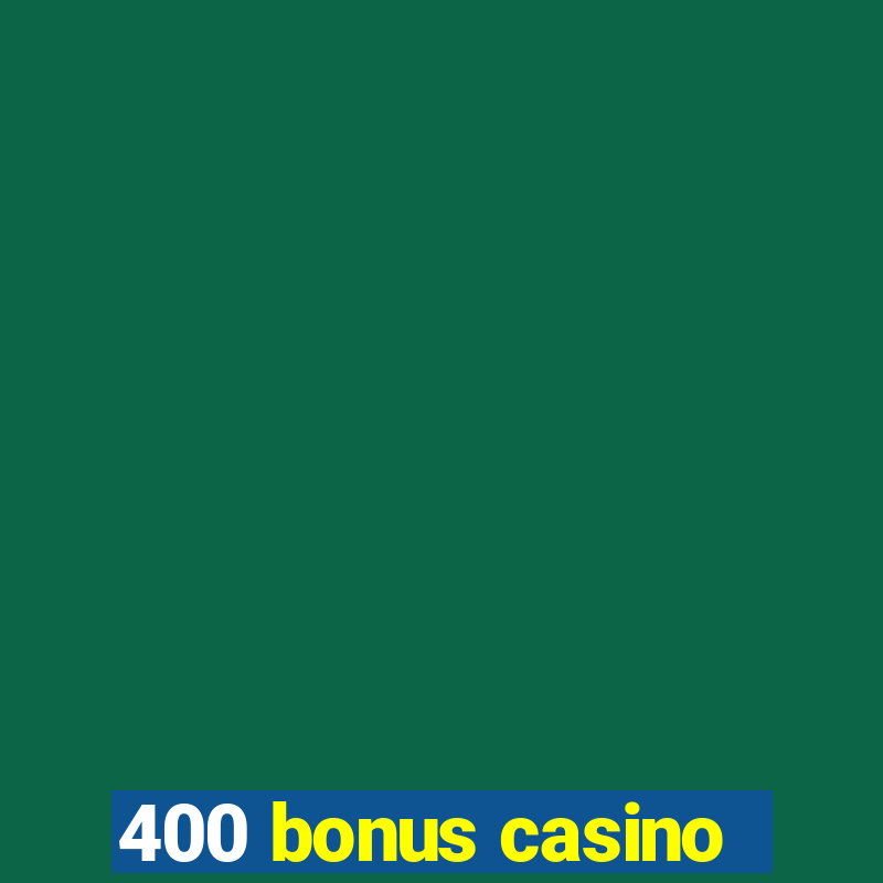 400 bonus casino