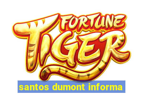 santos dumont informa