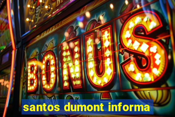 santos dumont informa