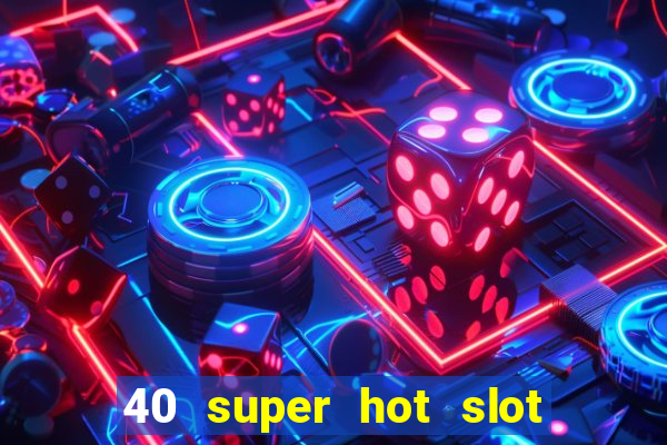 40 super hot slot online free