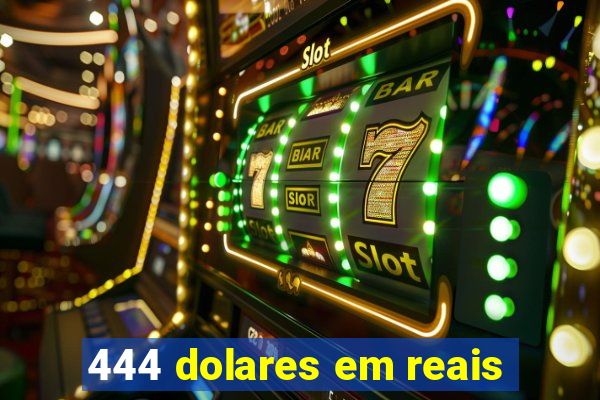 444 dolares em reais