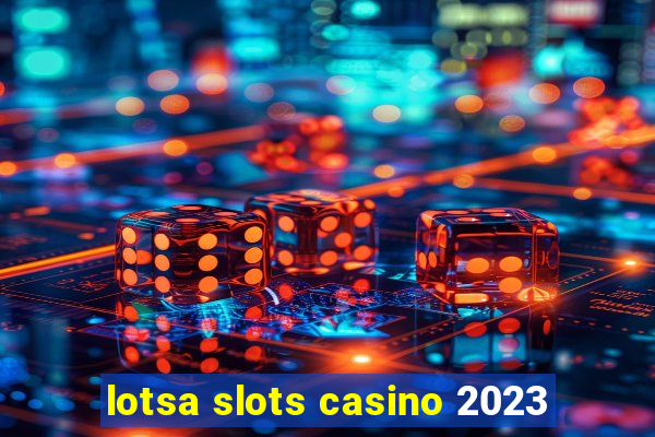 lotsa slots casino 2023