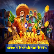 arena breakout beta