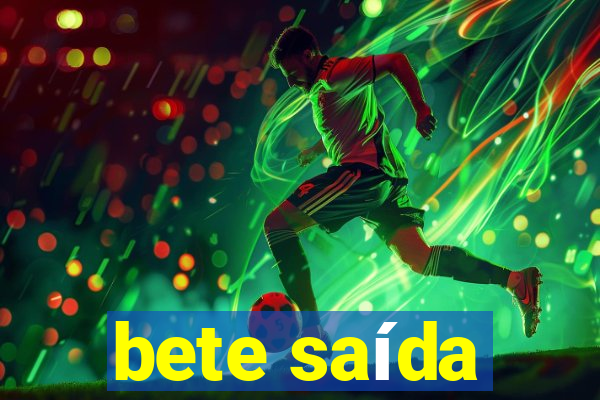 bete saída