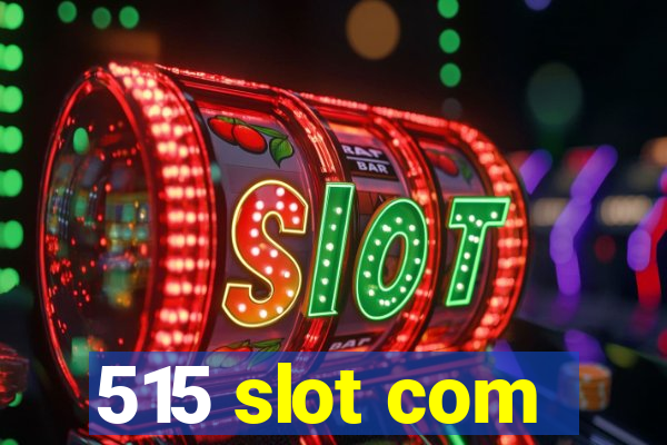 515 slot com