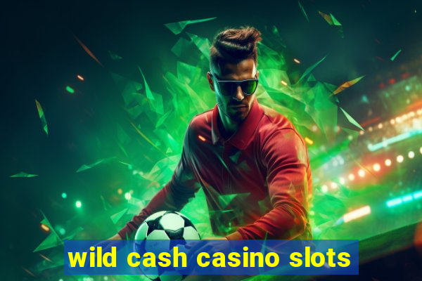 wild cash casino slots