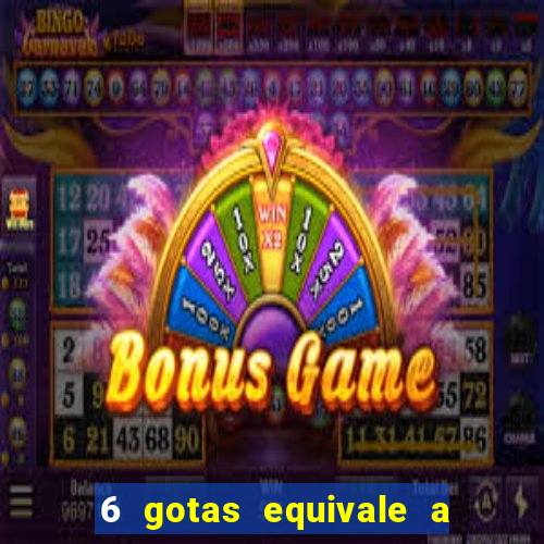 6 gotas equivale a quantos ml