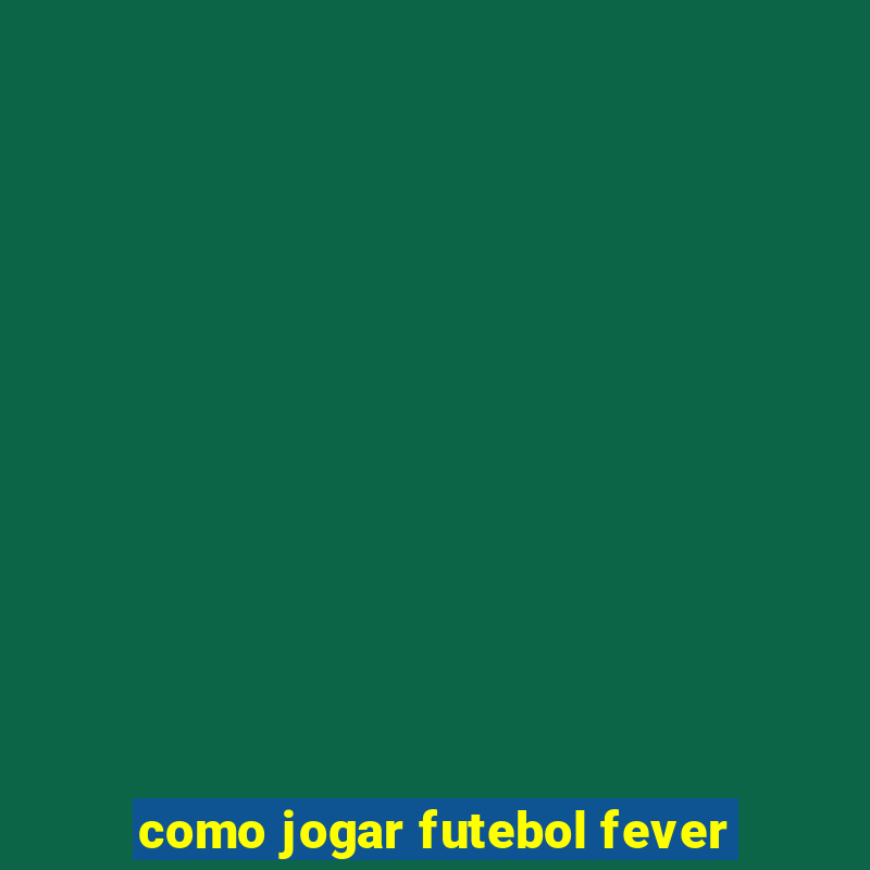 como jogar futebol fever