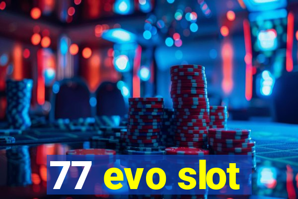 77 evo slot