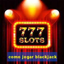 como jogar blackjack