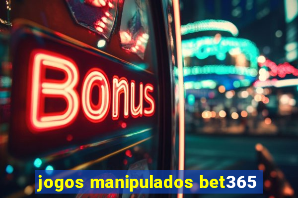 jogos manipulados bet365