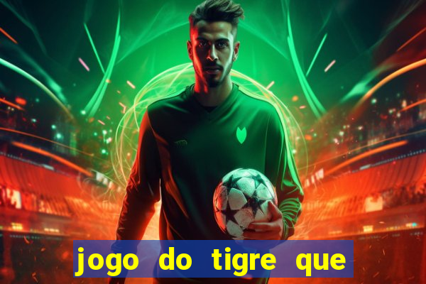 jogo do tigre que da dinheiro de verdade