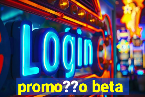 promo??o beta