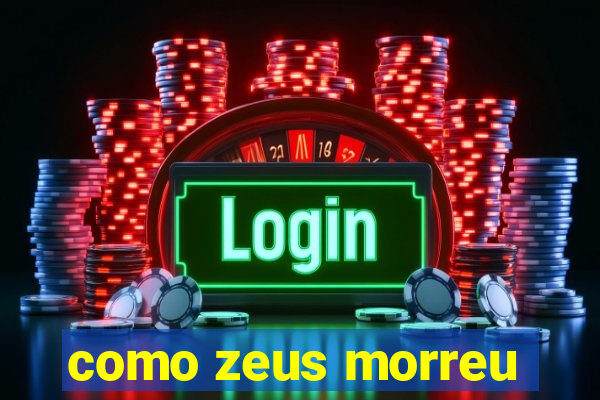 como zeus morreu