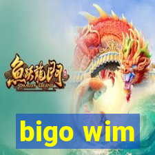 bigo wim