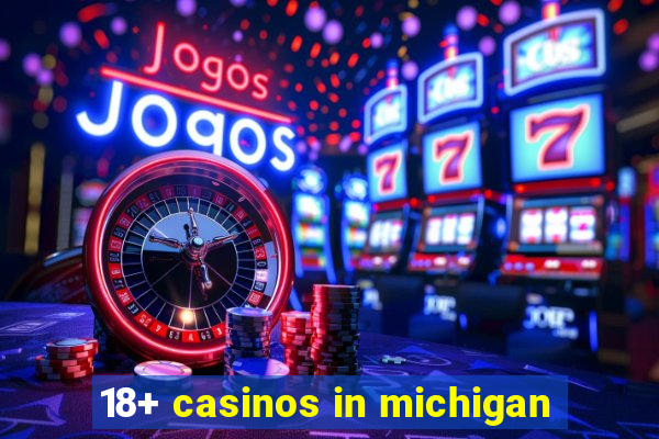 18+ casinos in michigan