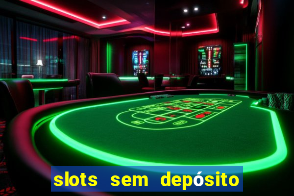 slots sem depósito para sacar