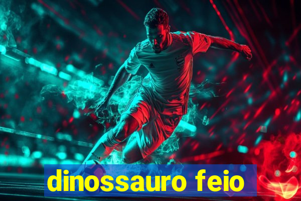 dinossauro feio