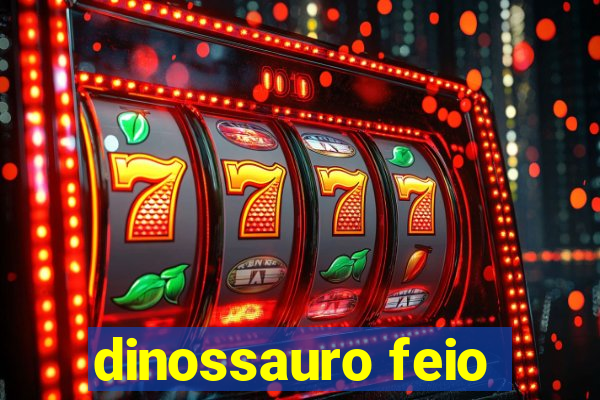 dinossauro feio