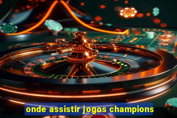 onde assistir jogos champions