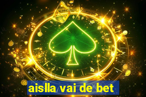 aislla vai de bet