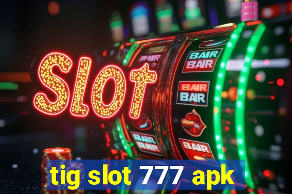 tig slot 777 apk