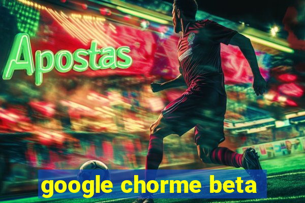 google chorme beta