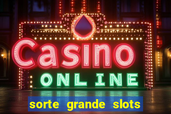 sorte grande slots como sacar