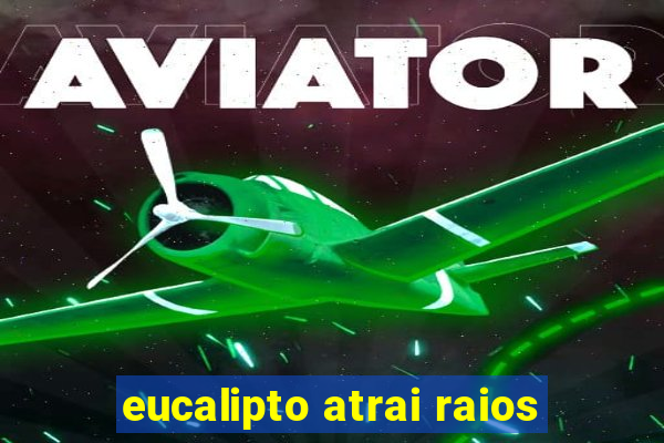 eucalipto atrai raios