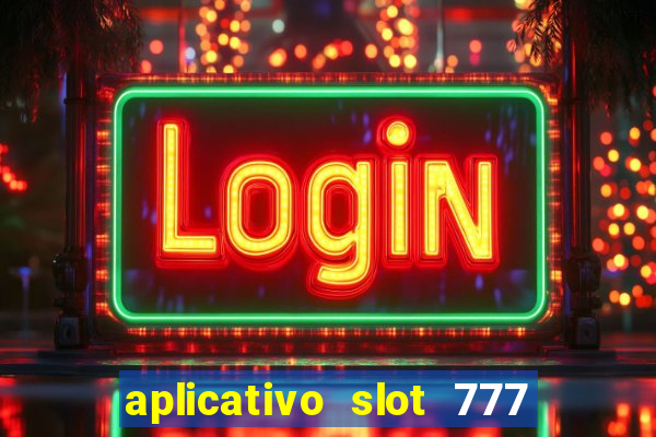 aplicativo slot 777 paga mesmo