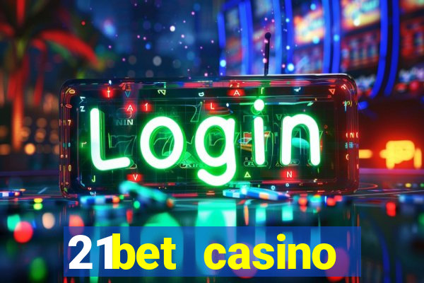 21bet casino ho?geldin bonusu