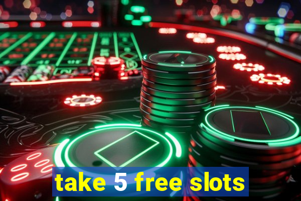 take 5 free slots