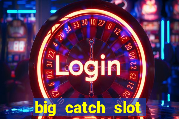 big catch slot free play