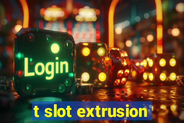 t slot extrusion