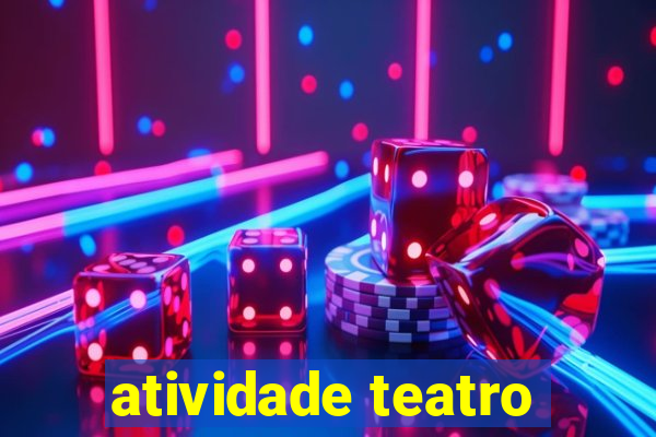 atividade teatro