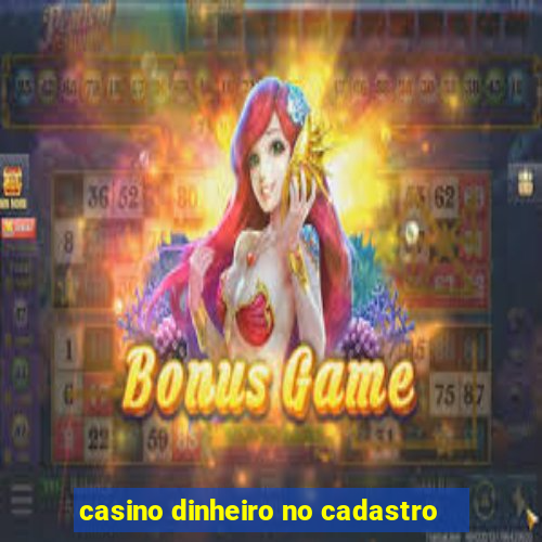 casino dinheiro no cadastro