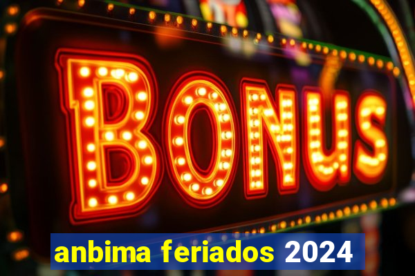 anbima feriados 2024