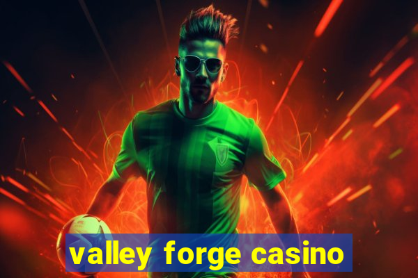 valley forge casino